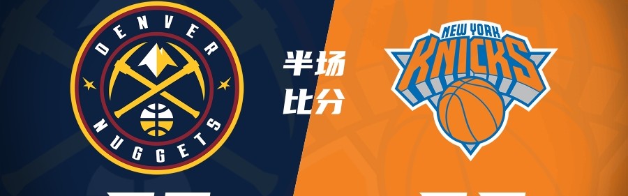 棋牌-掘金半场53-55尼克斯 约基奇11+6+5 穆雷首节20分 唐斯头破血流
